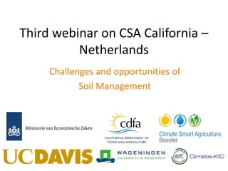 Third webinar on CSA California –
Netherlands
Challenges and opportunities of
Soil Management
 
