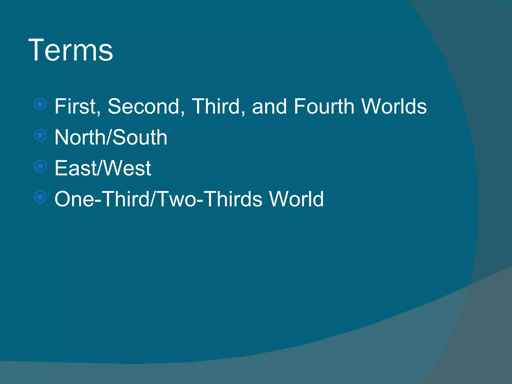 Terms First, Second, Third, and Fourth Worlds North/South East/West One-Third/Two-Thirds World