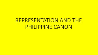 REPRESENTATION AND THE
PHILIPPINE CANON
 