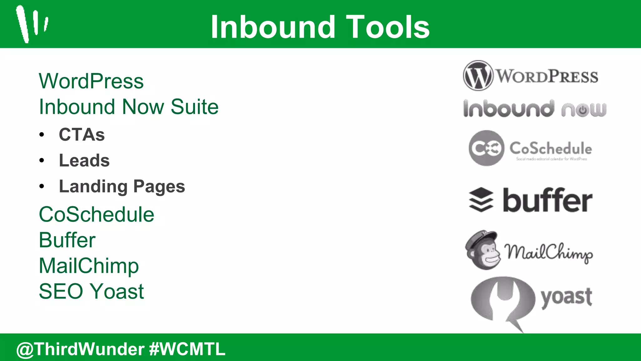 Inbound Tools
@ThirdWunder #WCMTL
WordPress
Inbound Now Suite
• CTAs
• Leads
• Landing Pages
CoSchedule
Buffer
MailChimp
SEO Yoast
 