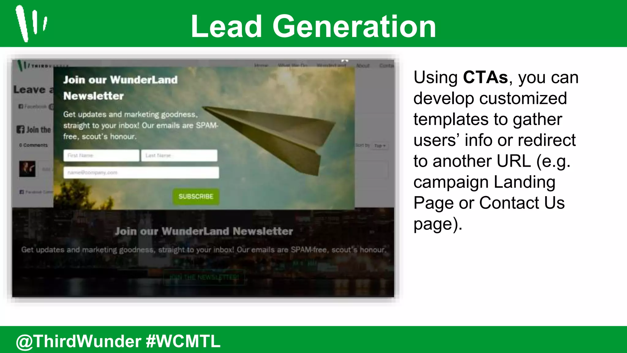 Lead Generation
@ThirdWunder #WCMTL
Using CTAs, you can
develop customized
templates to gather
users’ info or redirect
to another URL (e.g.
campaign Landing
Page or Contact Us
page).
 