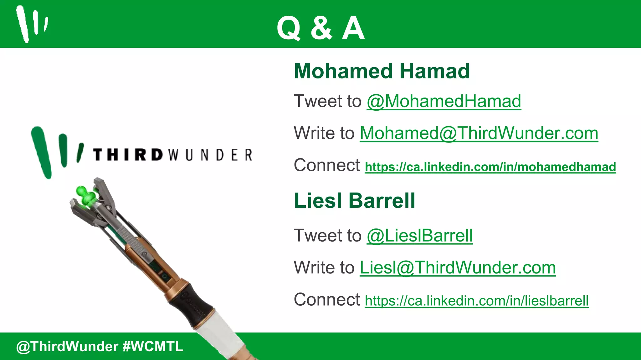Mohamed Hamad
Tweet to @MohamedHamad
Write to Mohamed@ThirdWunder.com
Connect https://ca.linkedin.com/in/mohamedhamad
Liesl Barrell
Tweet to @LieslBarrell
Write to Liesl@ThirdWunder.com
Connect https://ca.linkedin.com/in/lieslbarrell
Q & A
@ThirdWunder #WCMTL
 