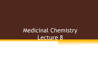 Medicinal Chemistry Lecture 8 