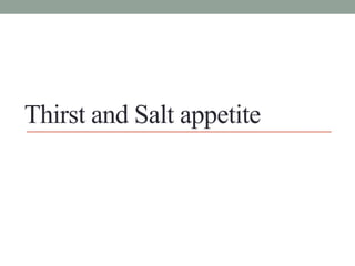 Thirst and Salt appetite
 