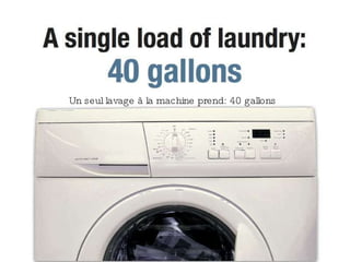 Un seul lavage à la machine prend: 40 gallons 