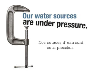 Nos sources d’eau sont sous pression. 