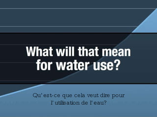 Qu’est-ce que cela veut dire pour l’utilisation de l’eau? 