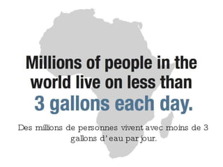 Des millions de personnes vivent avec moins de 3 gallons d’eau par jour. 