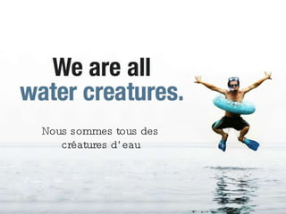 Nous sommes tous des créatures d’eau 