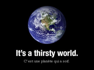 C’est une planète qui a soif. 