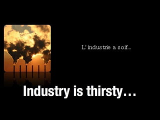 L’industrie a soif… 