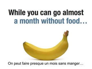 On peut faire presque un mois sans manger…
 