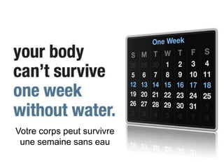 Votre corps peut survivre
 une semaine sans eau
 