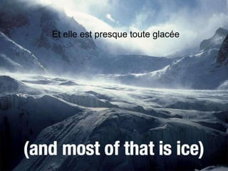Et elle est presque toute glacée
 