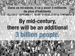 Dans ce mi-siècle, il va y avoir 3 milliards
          de plus d’habitants
 