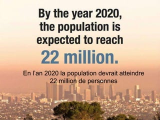 En l’an 2020 la population devrait atteindre
          22 million de personnes
 