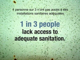 1 personne sur 3 n’ont pas accès à des
   installations sanitaires adéquates
 