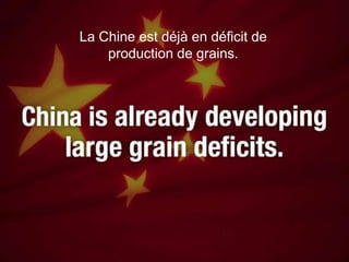 La Chine est déjà en déficit de
    production de grains.
 