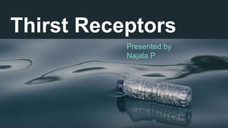 Thirst Receptors
Presented by
Najala P
 