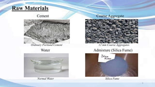 Raw Materials
Cement Coarse Aggregate
Ordinary Portland Cement 12 mm Coarse Aggregates
Water Admixture (Silica Fume)
Normal Water Silica Fume
6
 