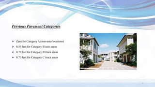 Pervious Pavement Categories
 Zero for Category A (non-auto locations)
 0.50 feet for Category B auto areas
 0.70 feet for Category B truck areas
 0.70 feet for Category C truck areas
9
 