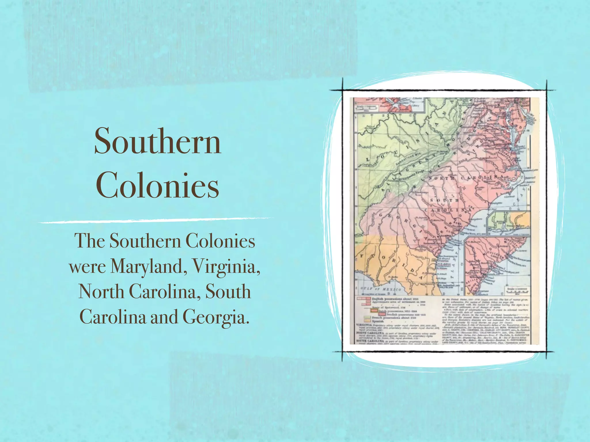 Southern
   Colonies
The Southern Colonies
were Maryland, Virginia,
 North Carolina, South
 Carolina and Georgia.
 