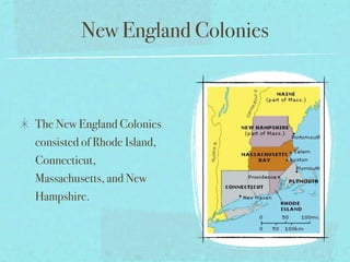 New England Colonies



The New England Colonies
consisted of Rhode Island,
Connecticut,
Massachusetts, and New
Hampshire.
 