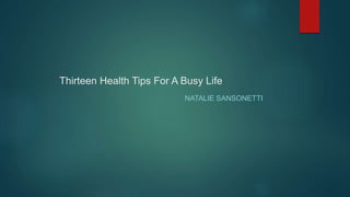 Thirteen Health Tips For A Busy Life
NATALIE SANSONETTI
 