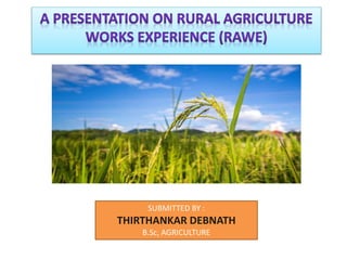 SUBMITTED BY :
THIRTHANKAR DEBNATH
B.Sc, AGRICULTURE
 