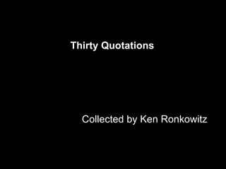Thirty Quotations




  Collected by Ken Ronkowitz