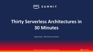 © 2018, Amazon Web Services, Inc. or its affiliates. All rights reserved.© 2018, Amazon Web Services, Inc. or its affiliates. All rights reserved.
Angela Wang – AWS Solutions Architect
Thirty Serverless Architectures in
30 Minutes
 
