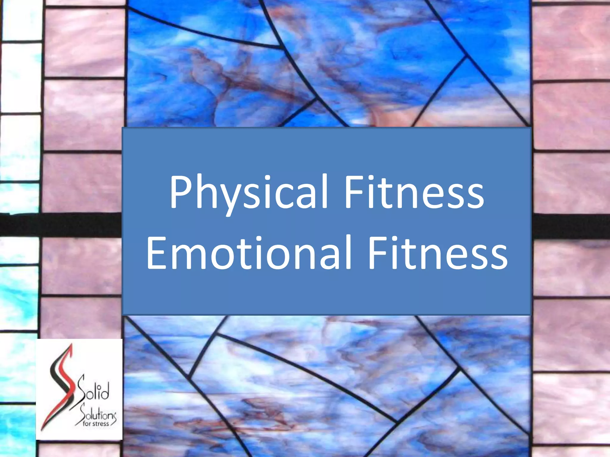 Physical Fitness
Emotional Fitness
 