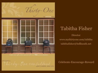 Celebrate-Encourage-Reward Tabitha Fisher Director www.mythirtyone.com/tabitha [email_address] 