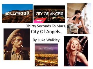 Thirty Seconds To Mars.
City Of Angels.
By Luke Walkley.
 
