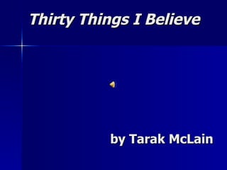 Thirty Things I Believe   by Tarak McLain 