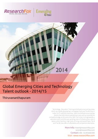Emerging City Report - Thiruvananthapuram (2014)
Sample Report
explore@researchfox.com
+1-408-469-4380
+91-80-6134-1500
www.researchfox.com
www.emergingcitiez.com
 1
 