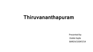 Thiruvananthapuram
Presented by
Zubda Sajda
BARCH/15047/14
 