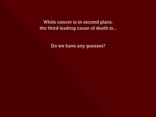 While cancer is in second place,
the third leading cause of death is...
Do we have any guesses?
 