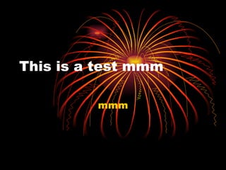 This is a test mmm mmm 