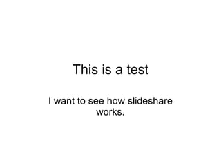 This is a test I want to see how slideshare works. 
