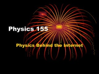 Physics 155 Physics Behind the Internet 