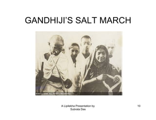 A Lipilekha Presentation by
Subrata Das
10
GANDHIJI’S SALT MARCH
 