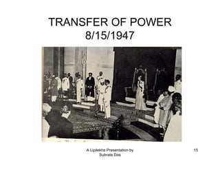 A Lipilekha Presentation by
Subrata Das
15
TRANSFER OF POWER
8/15/1947
 
