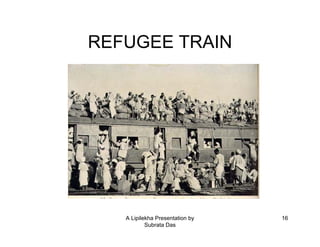 A Lipilekha Presentation by
Subrata Das
16
REFUGEE TRAIN
 