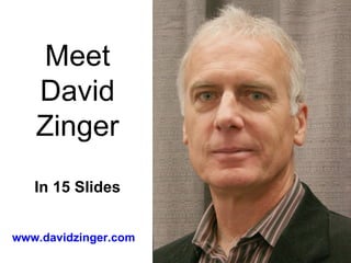 Meet David Zinger In 15 Slides www.davidzinger.com   