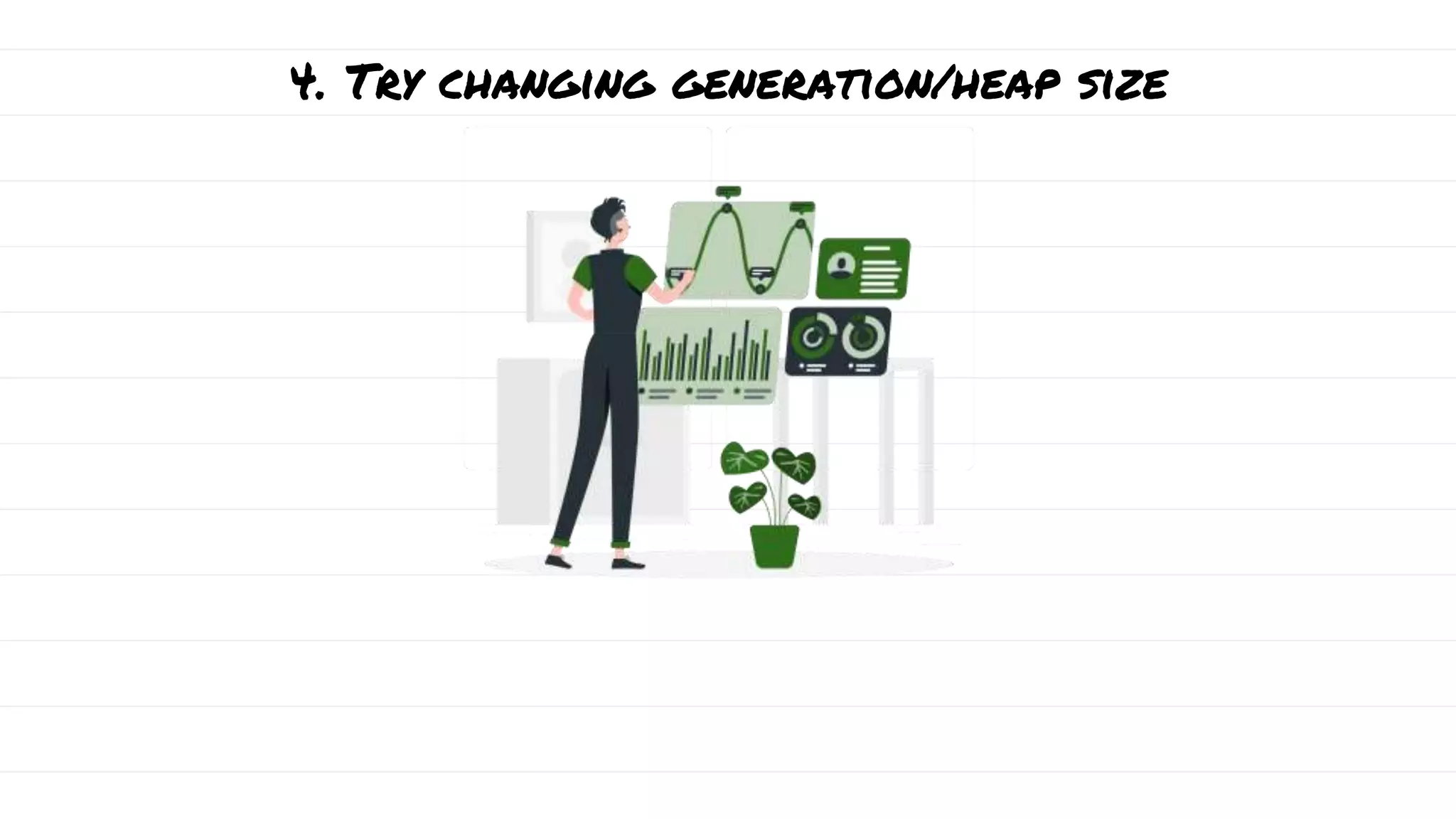 4. Try changing generation/heap size
 