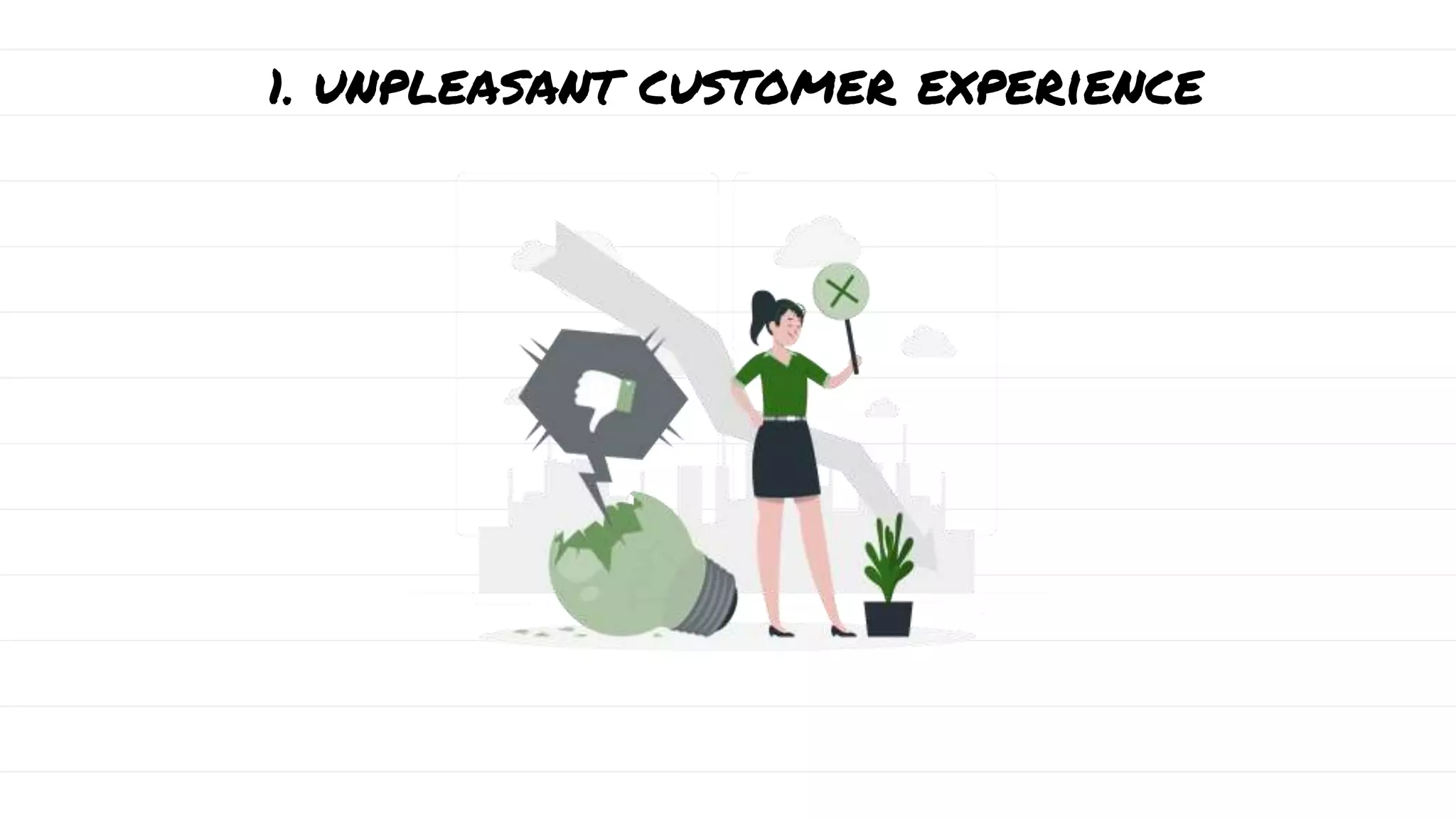 1. unpleasant customer experience
 