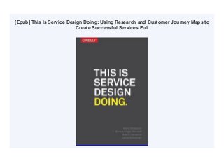 [Epub] This Is Service Design Doing: Using Research and Customer Journey Maps to
Create Successful Services Full
 