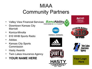 MIAA Community Partners Valley View Financial Services Downtown Kansas City Marriott Konica-Minolta 810 WHB Sports Radio Adidas Kansas City Sports Commission Hasty Awards Twin Lakes Insurance Agency YOUR NAME HERE Your Logo  Here 