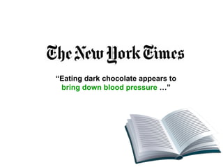 “ Eating dark chocolate appears to  bring down blood pressure  …” 